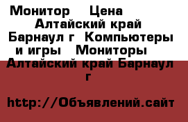 Монитор  › Цена ­ 1 200 - Алтайский край, Барнаул г. Компьютеры и игры » Мониторы   . Алтайский край,Барнаул г.